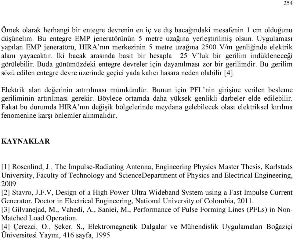 İki bacak arasında basit bir hesapla 25 V luk bir gerilim indükleneceği görülebilir. Buda günümüzdeki entegre devreler için dayanılması zor bir gerilimdir.