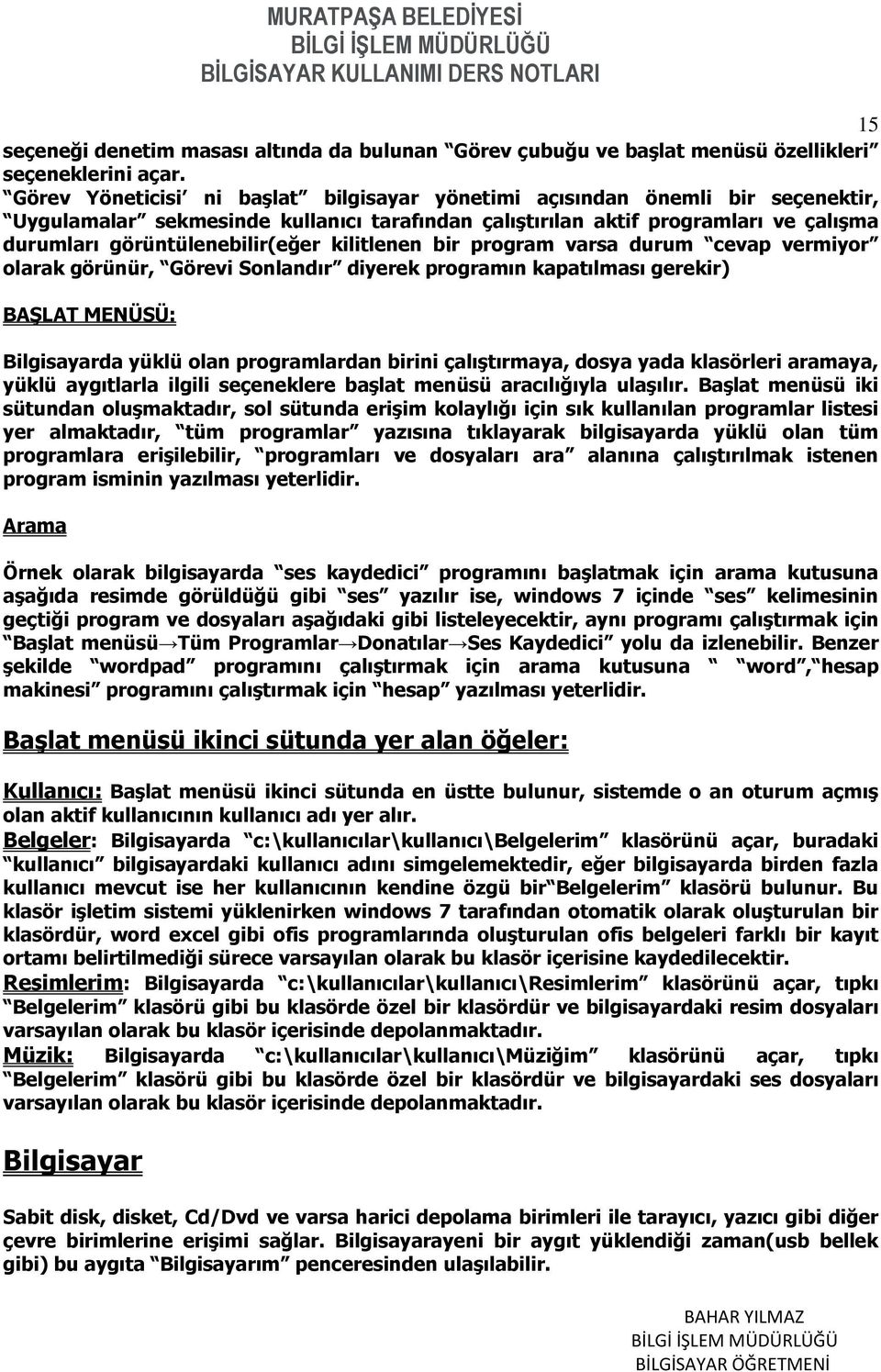 kilitlenen bir program varsa durum cevap vermiyor olarak görünür, Görevi Sonlandır diyerek programın kapatılması gerekir) BAŞLAT MENÜSÜ: Bilgisayarda yüklü olan programlardan birini çalıştırmaya,