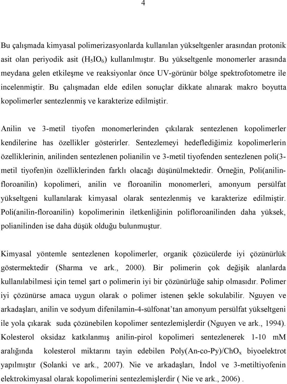 Bu çalışmadan elde edilen sonuçlar dikkate alınarak makro boyutta kopolimerler sentezlenmiş ve karakterize edilmiştir.