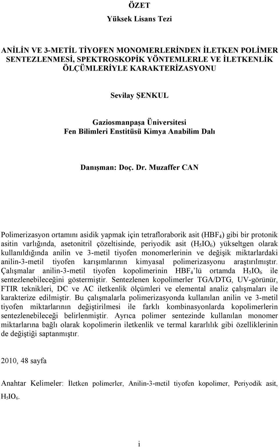 Muzaffer CAN Polimerizasyon ortamını asidik yapmak için tetrafloraborik asit (HBF 4 ) gibi bir protonik asitin varlığında, asetonitril çözeltisinde, periyodik asit (H 5 IO 6 ) yükseltgen olarak