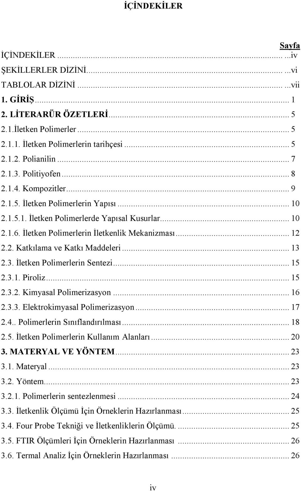 İletken Polimerlerin İletkenlik Mekanizması... 12 2.2. Katkılama ve Katkı Maddeleri... 13 2.3. İletken Polimerlerin Sentezi... 15 2.3.1. Piroliz... 15 2.3.2. Kimyasal Polimerizasyon... 16 2.3.3. Elektrokimyasal Polimerizasyon.