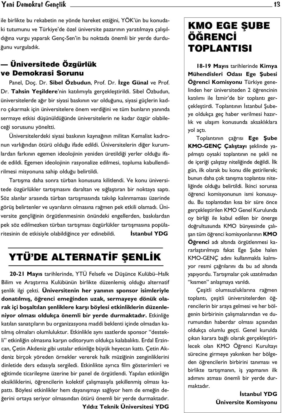 Sibel Özbudun, üniversitelerde a r bir siyasi bask n n var oldu unu, siyasi güçlerin kadro ç karmak için üniversitelere önem verdi ini ve tüm bunlar n yan nda sermaye etkisi düflünüldü ünde