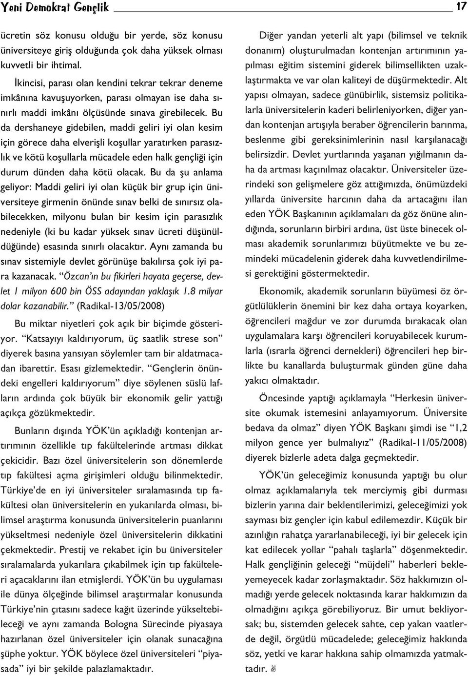 Bu da dershaneye gidebilen, maddi geliri iyi olan kesim için görece daha elveriflli koflullar yarat rken paras zl k ve kötü koflullarla mücadele eden halk gençli i için durum dünden daha kötü olacak.