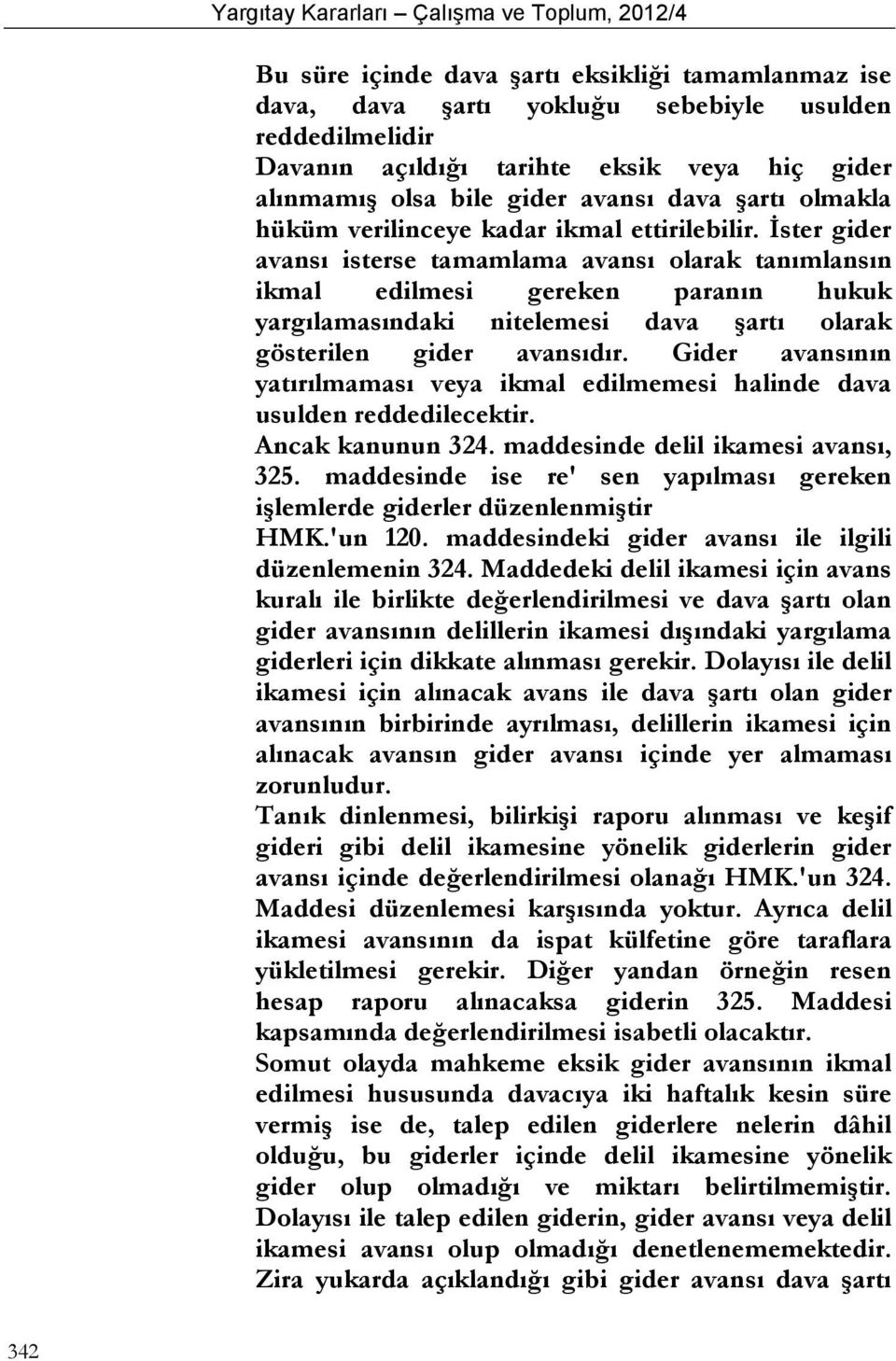 İster gider avansı isterse tamamlama avansı olarak tanımlansın ikmal edilmesi gereken paranın hukuk yargılamasındaki nitelemesi dava şartı olarak gösterilen gider avansıdır.