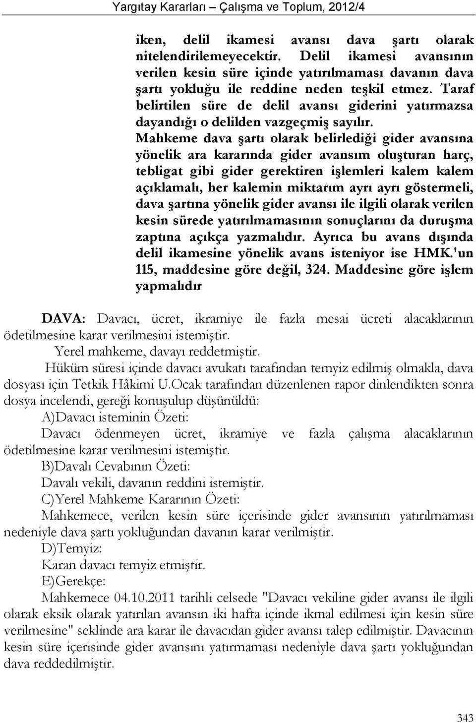 Mahkeme dava şartı olarak belirlediği gider avansına yönelik ara kararında gider avansım oluşturan harç, tebligat gibi gider gerektiren işlemleri kalem kalem açıklamalı, her kalemin miktarım ayrı