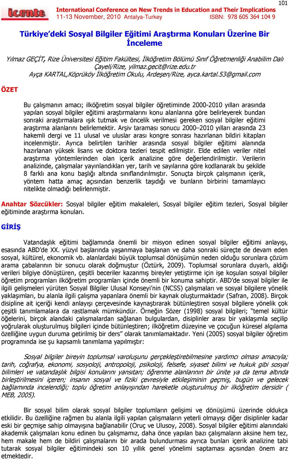 com ÖZET Bu çalışmanın amacı; ilköğretim sosyal bilgiler öğretiminde 2000-2010 yılları arasında yapılan sosyal bilgiler eğitimi araştırmalarını konu alanlarına göre belirleyerek bundan sonraki