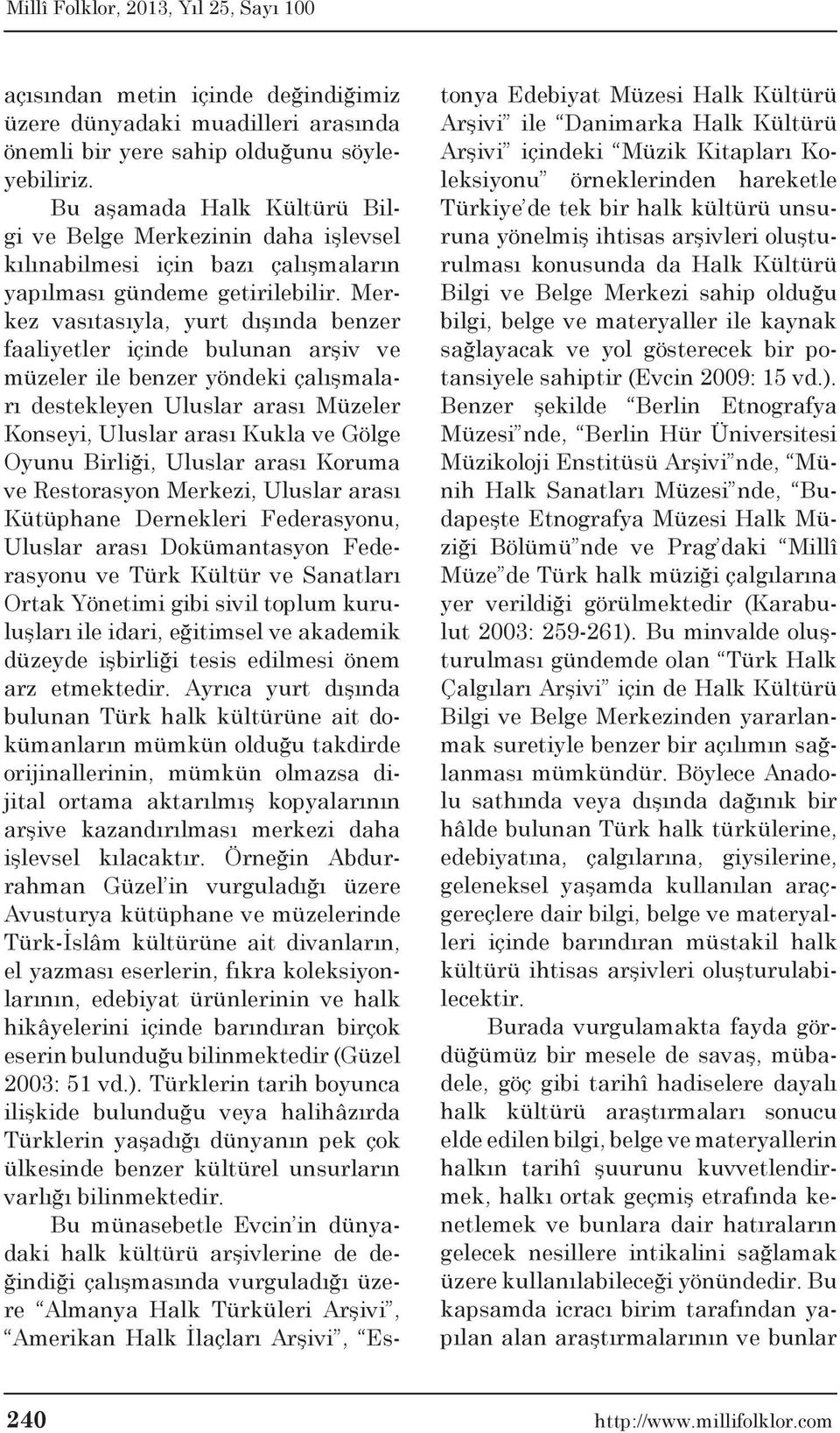 Merkez vasıtasıyla, yurt dışında benzer faaliyetler içinde bulunan arşiv ve müzeler ile benzer yöndeki çalışmaları destekleyen Uluslar arası Müzeler Konseyi, Uluslar arası Kukla ve Gölge Oyunu