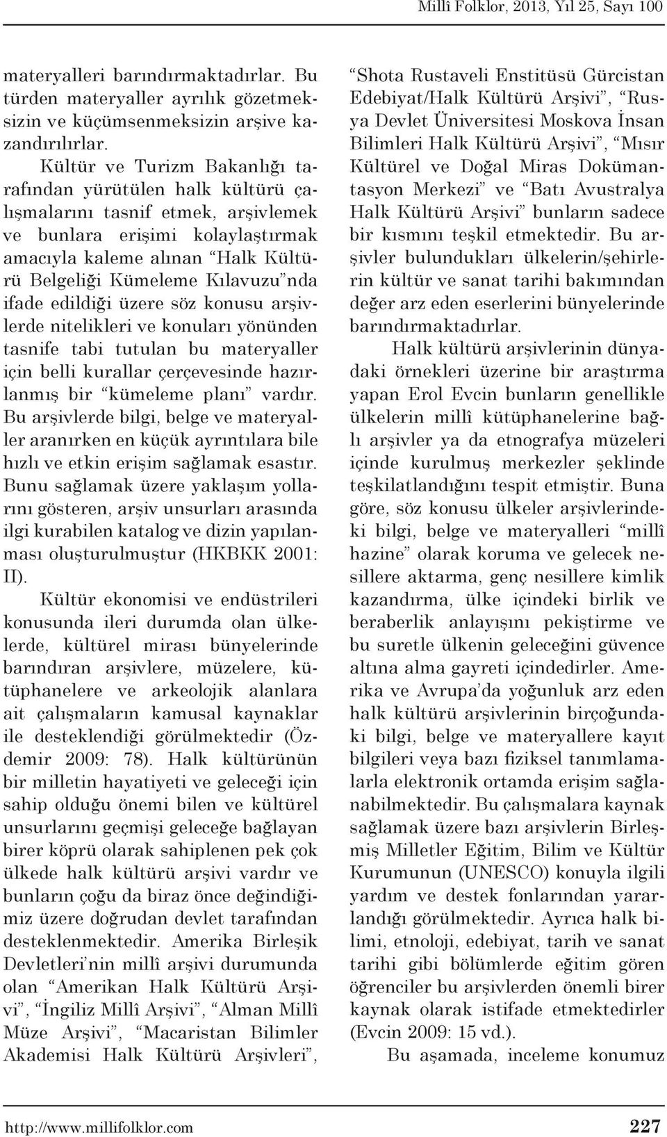 nda ifade edildiği üzere söz konusu arşivlerde nitelikleri ve konuları yönünden tasnife tabi tutulan bu materyaller için belli kurallar çerçevesinde hazırlanmış bir kümeleme planı vardır.