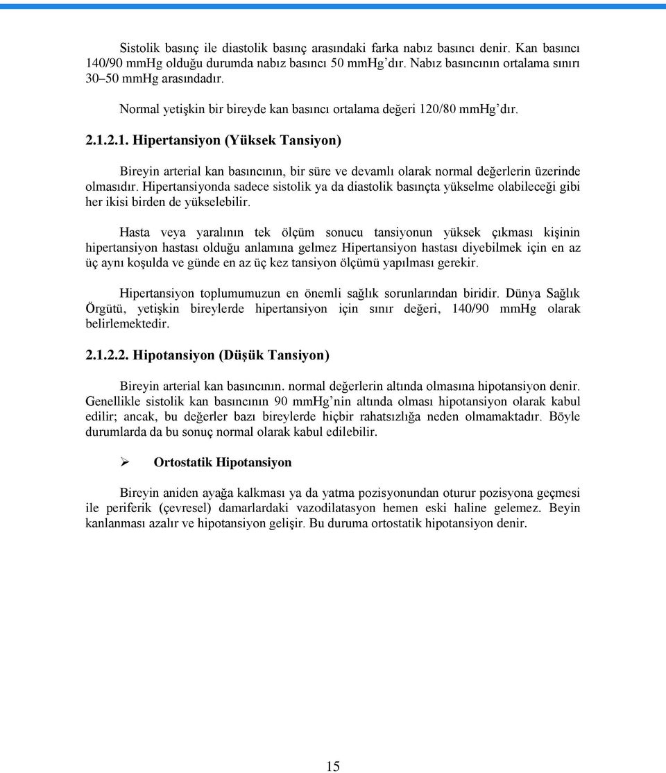 Hipertansiyonda sadece sistolik ya da diastolik basınçta yükselme olabileceği gibi her ikisi birden de yükselebilir.