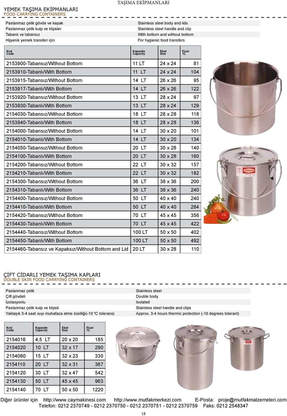 2153917-Tabanlı/With Bottom 14 LT 26 x 26 122 2153920-Tabansız/Without Bottom 13 LT 28 x 24 97 2153930-Tabanlı/With Bottom 13 LT 28 x 24 129 2154030-Tabansız/Without Bottom 18 LT 28 x 28 118