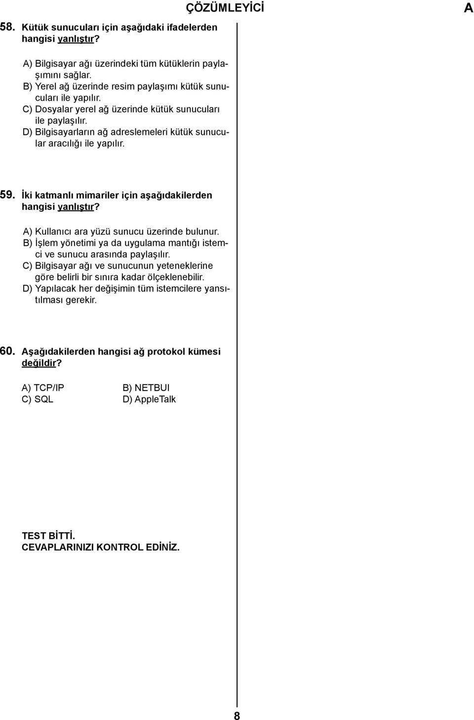 D) Bilgisayarların ağ adreslemeleri kütük sunucular aracılığı ile yapılır. 59. İki katmanlı mimariler için aşağıdakilerden hangisi yanlıştır? ) Kullanıcı ara yüzü sunucu üzerinde bulunur.