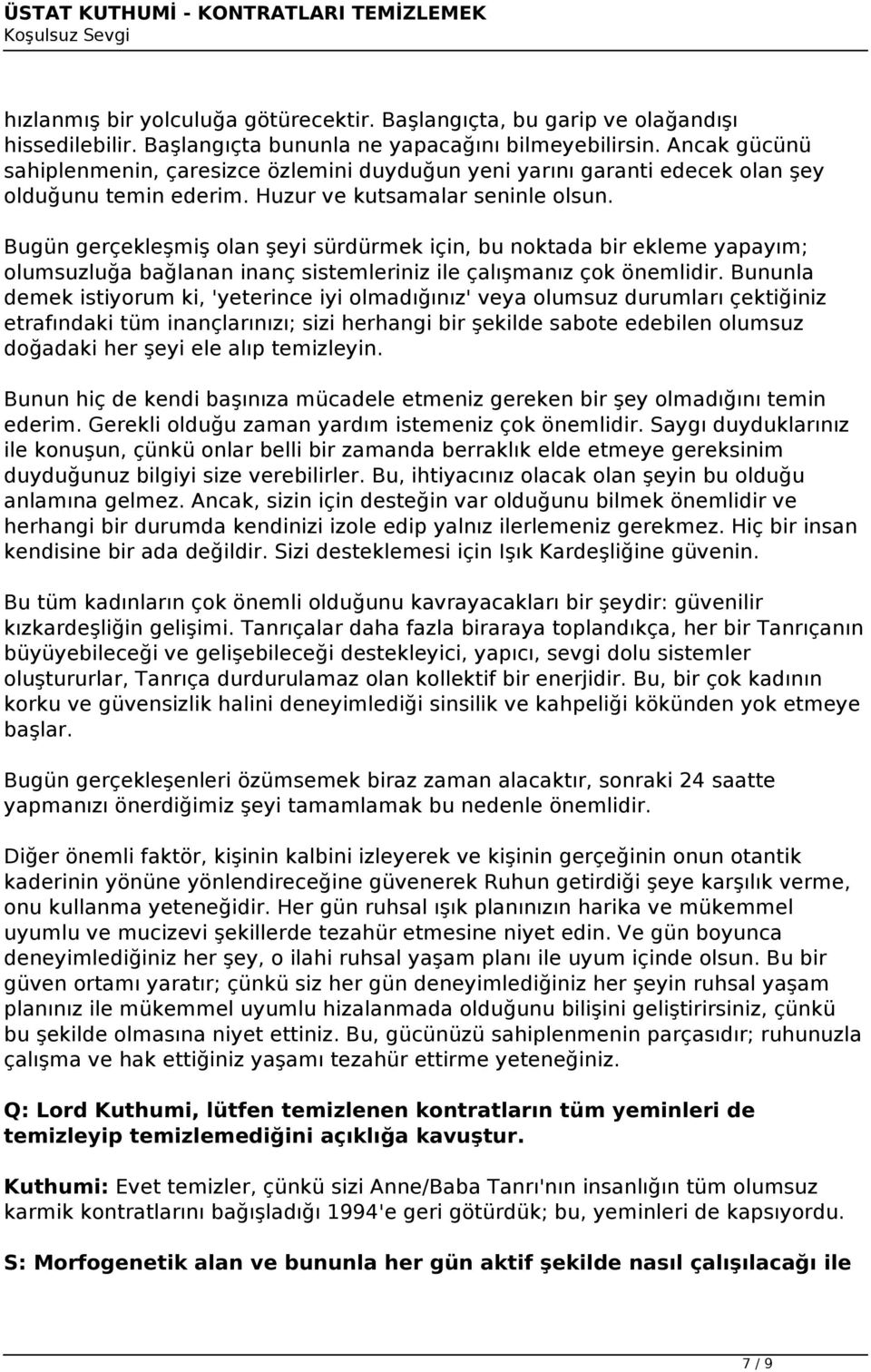 Bugün gerçekleşmiş olan şeyi sürdürmek için, bu noktada bir ekleme yapayım; olumsuzluğa bağlanan inanç sistemleriniz ile çalışmanız çok önemlidir.