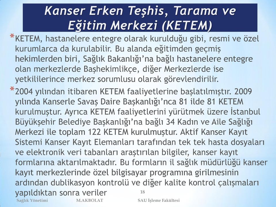 *2004 yılından itibaren KETEM faaliyetlerine başlatılmıştır. 2009 yılında Kanserle Savaş Daire Başkanlığı nca 81 ilde 81 KETEM kurulmuştur.