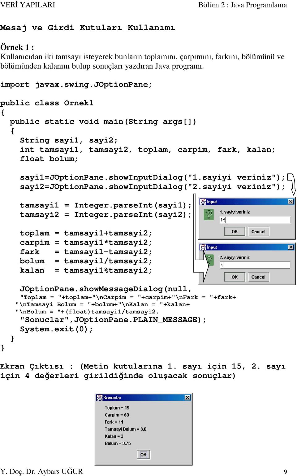 joptionpane; public class Ornek1 public static void main(string args[]) String sayi1, sayi2; int tamsayi1, tamsayi2, toplam, carpim, fark, kalan; float bolum; sayi1=joptionpane.showinputdialog("1.