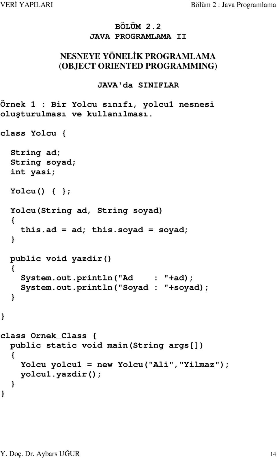 oluşturulması ve kullanılması. class Yolcu String ad; String soyad; int yasi; Yolcu() ; Yolcu(String ad, String soyad) this.ad = ad; this.