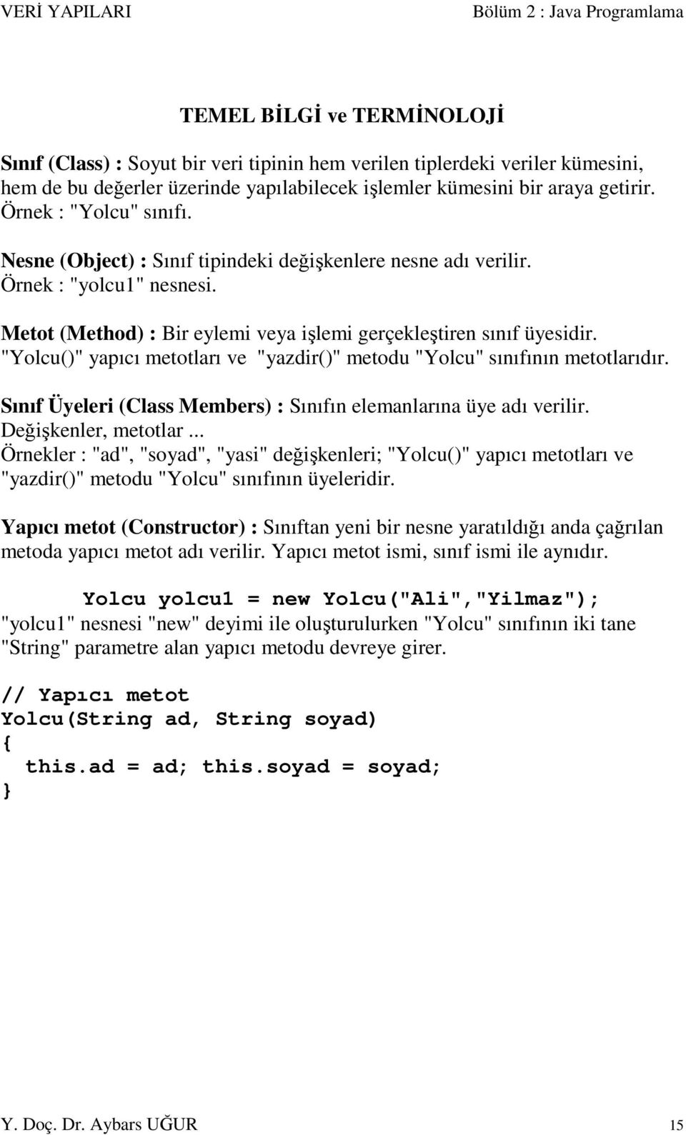 "Yolcu()" yapıcı metotları ve "yazdir()" metodu "Yolcu" sınıfının metotlarıdır. Sınıf Üyeleri (Class Members) : Sınıfın elemanlarına üye adı verilir. Değişkenler, metotlar.