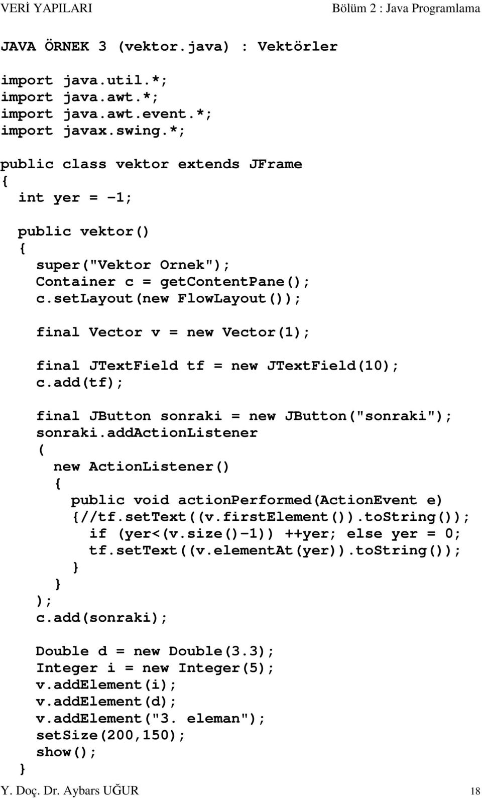 setlayout(new FlowLayout()); final Vector v = new Vector(1); final JTextField tf = new JTextField(10); c.add(tf); final JButton sonraki = new JButton("sonraki"); sonraki.