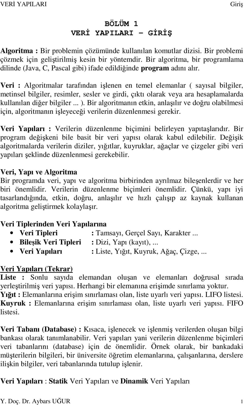 Veri : Algoritmalar tarafından işlenen en temel elemanlar ( sayısal bilgiler, metinsel bilgiler, resimler, sesler ve girdi, çıktı olarak veya ara hesaplamalarda kullanılan diğer bilgiler... ).