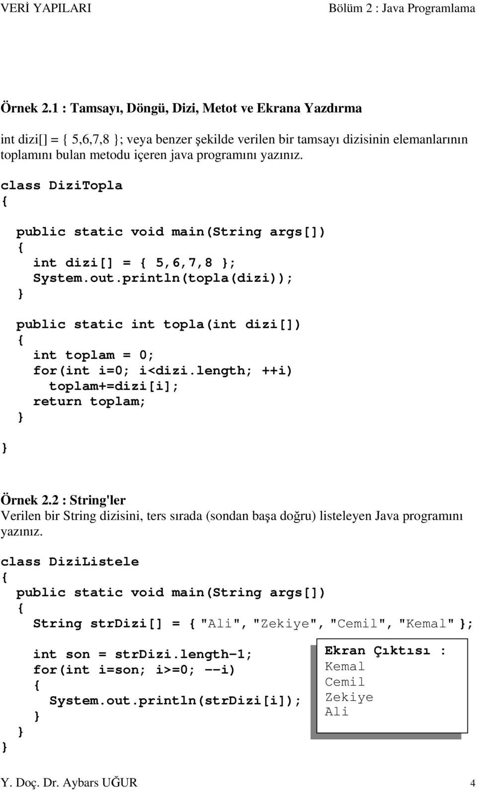 class DiziTopla public static void main(string args[]) int dizi[] = 5,6,7,8 ; System.out.println(topla(dizi)); public static int topla(int dizi[]) int toplam = 0; for(int i=0; i<dizi.