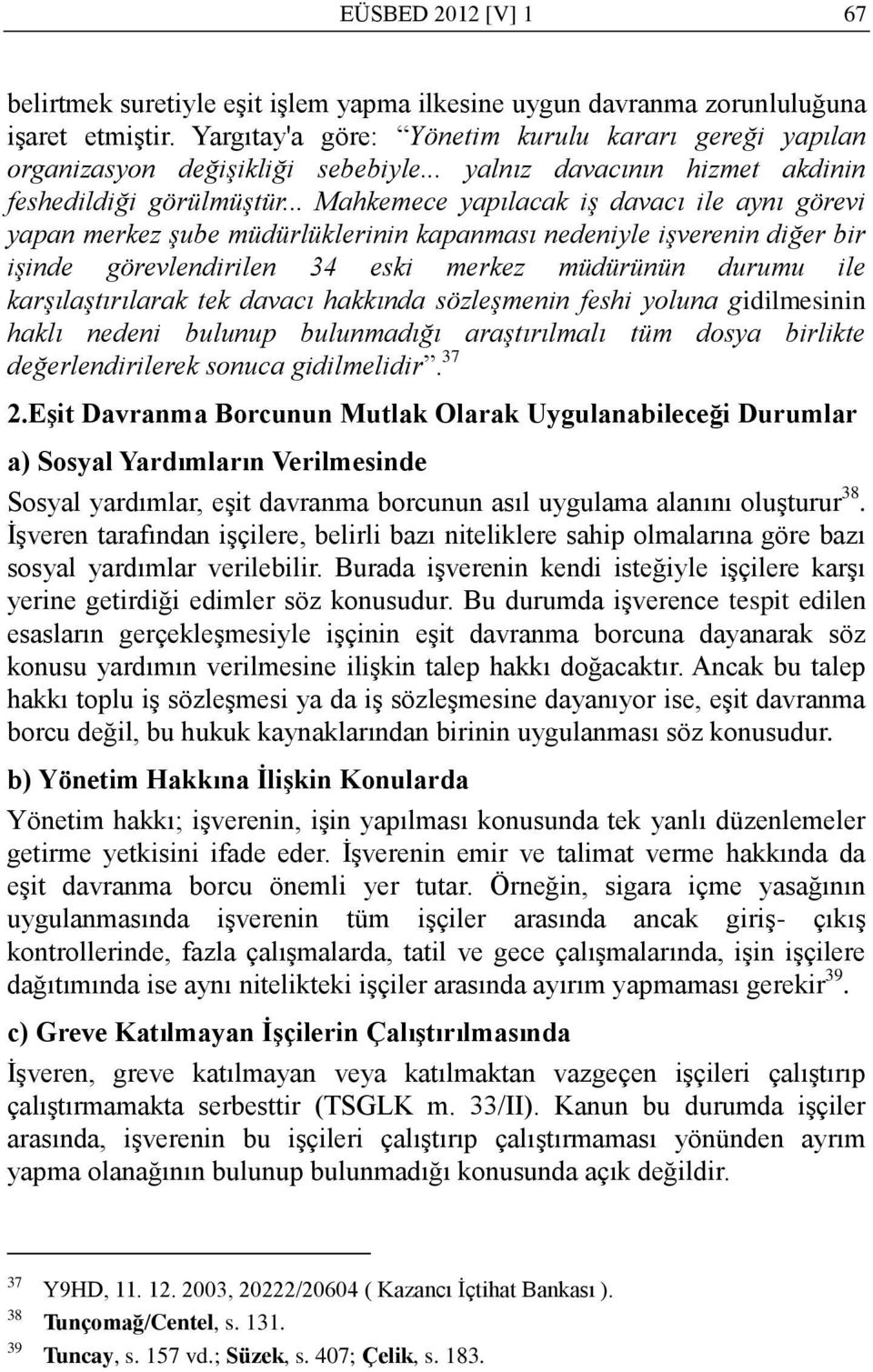 .. Mahkemece yapılacak iş davacı ile aynı görevi yapan merkez şube müdürlüklerinin kapanması nedeniyle işverenin diğer bir işinde görevlendirilen 34 eski merkez müdürünün durumu ile karşılaştırılarak