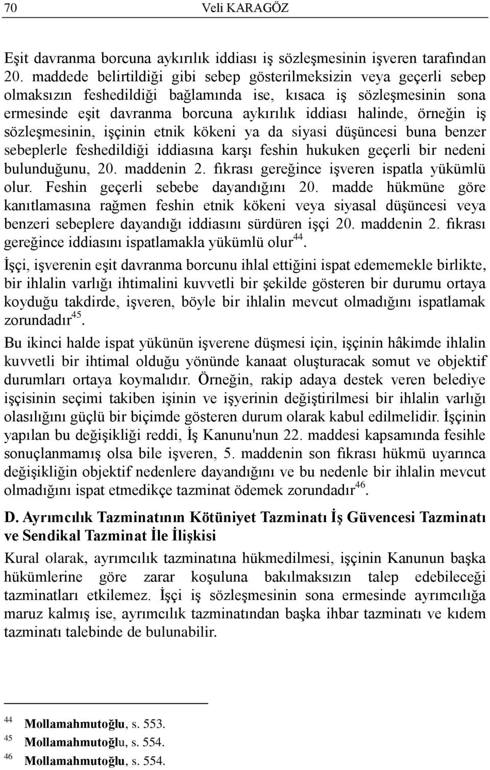 örneğin iş sözleşmesinin, işçinin etnik kökeni ya da siyasi düşüncesi buna benzer sebeplerle feshedildiği iddiasına karşı feshin hukuken geçerli bir nedeni bulunduğunu, 20. maddenin 2.