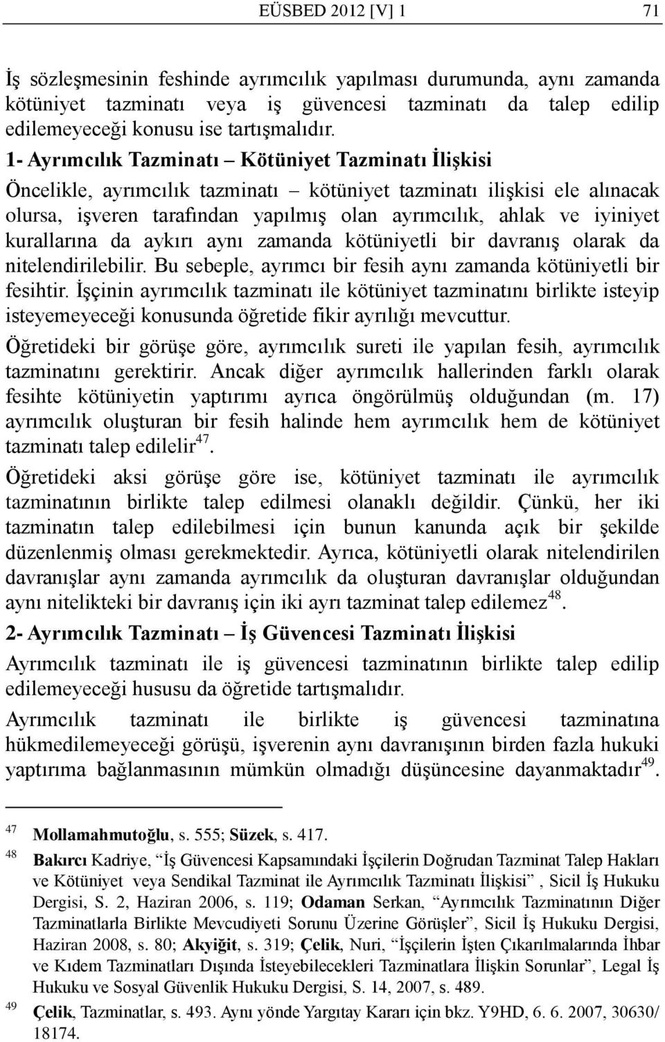 kurallarına da aykırı aynı zamanda kötüniyetli bir davranış olarak da nitelendirilebilir. Bu sebeple, ayrımcı bir fesih aynı zamanda kötüniyetli bir fesihtir.