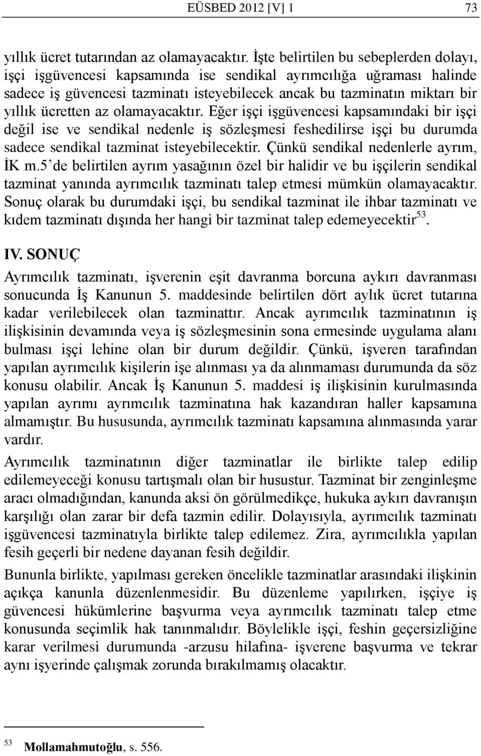 ücretten az olamayacaktır. Eğer işçi işgüvencesi kapsamındaki bir işçi değil ise ve sendikal nedenle iş sözleşmesi feshedilirse işçi bu durumda sadece sendikal tazminat isteyebilecektir.