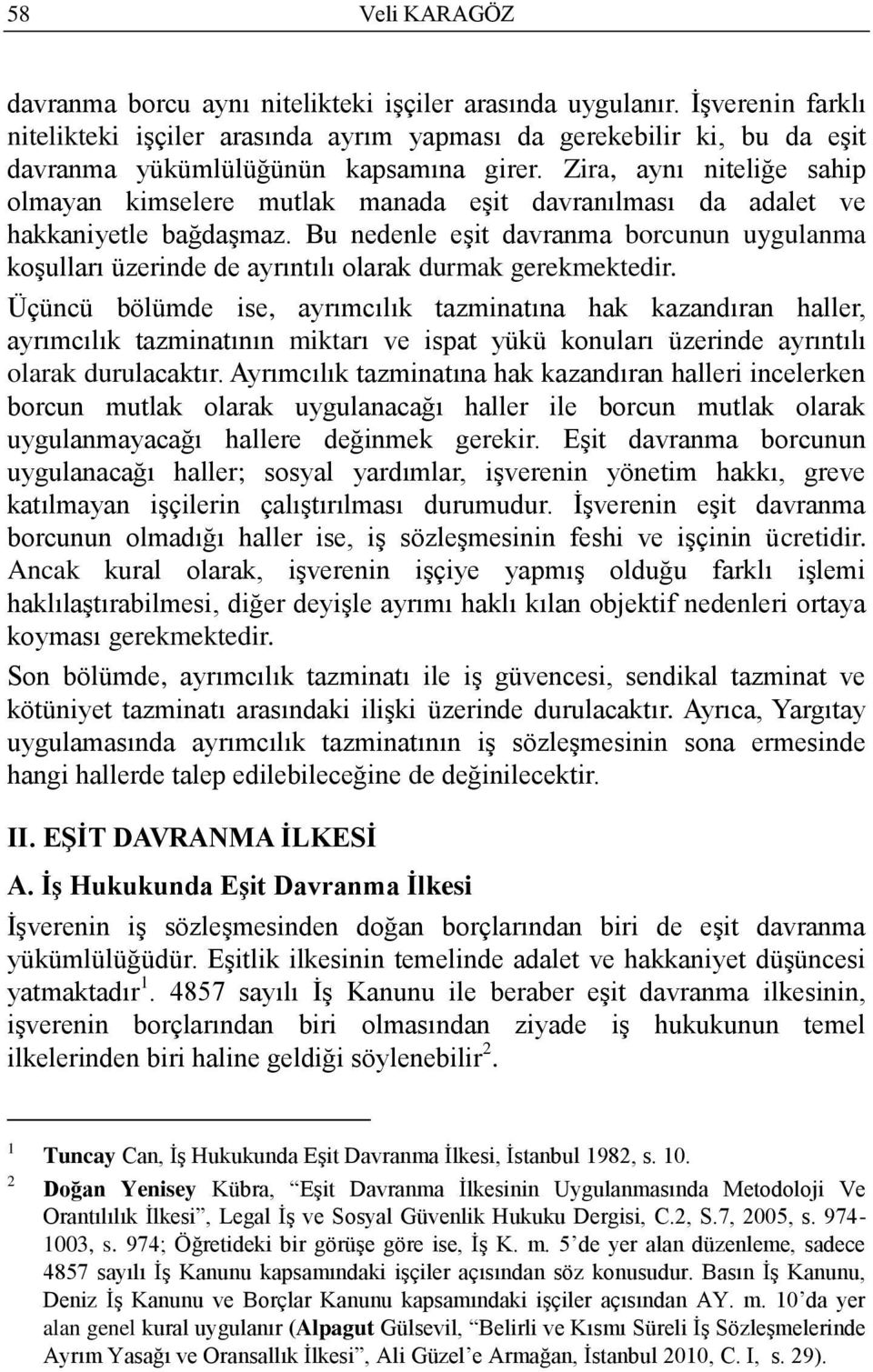 Zira, aynı niteliğe sahip olmayan kimselere mutlak manada eşit davranılması da adalet ve hakkaniyetle bağdaşmaz.