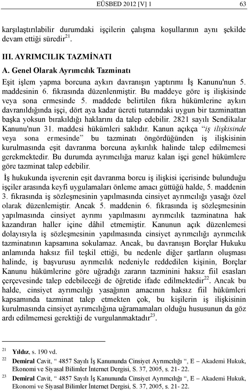 maddede belirtilen fıkra hükümlerine aykırı davranıldığında işçi, dört aya kadar ücreti tutarındaki uygun bir tazminattan başka yoksun bırakıldığı haklarını da talep edebilir.