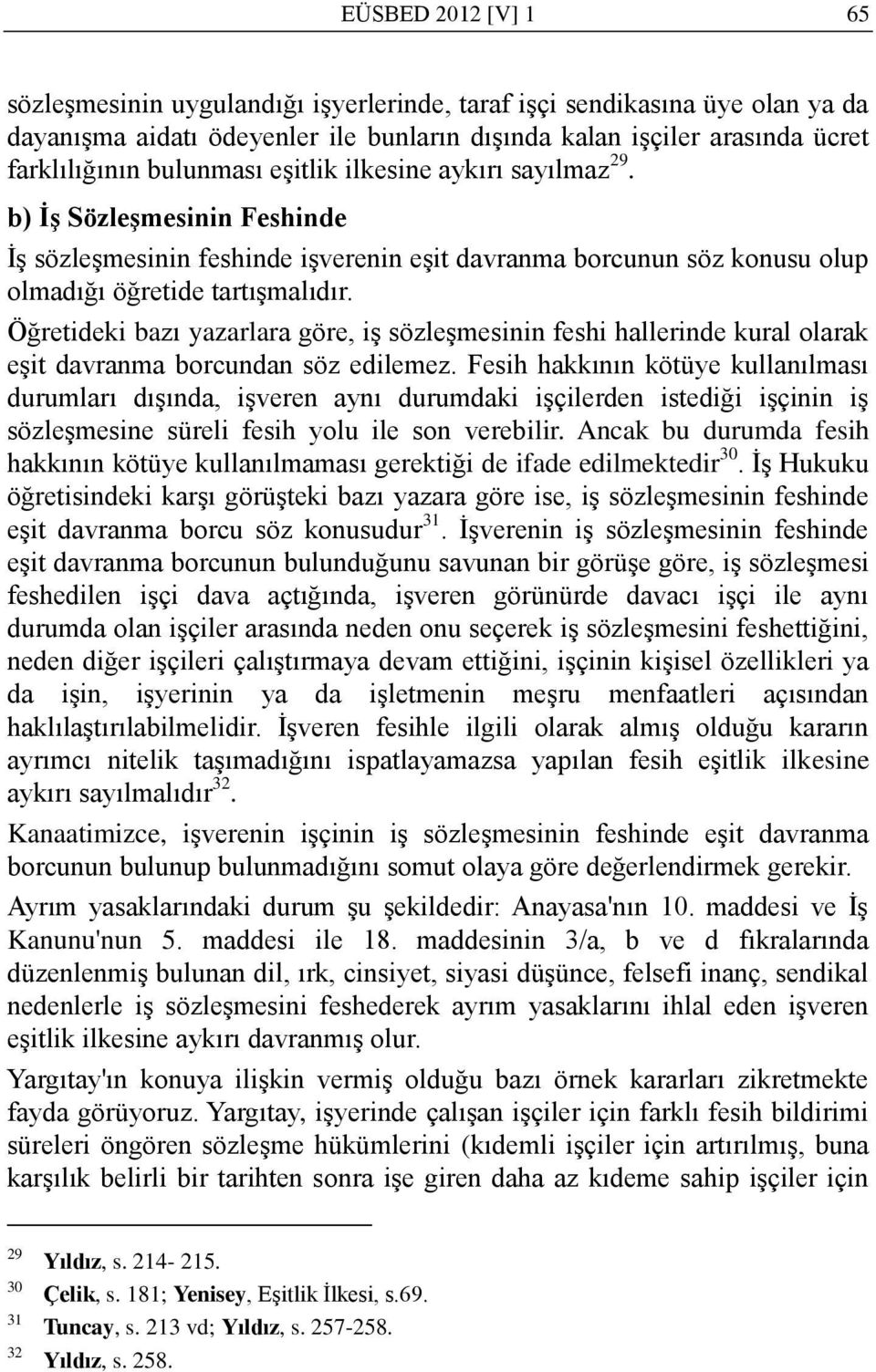 Öğretideki bazı yazarlara göre, iş sözleşmesinin feshi hallerinde kural olarak eşit davranma borcundan söz edilemez.