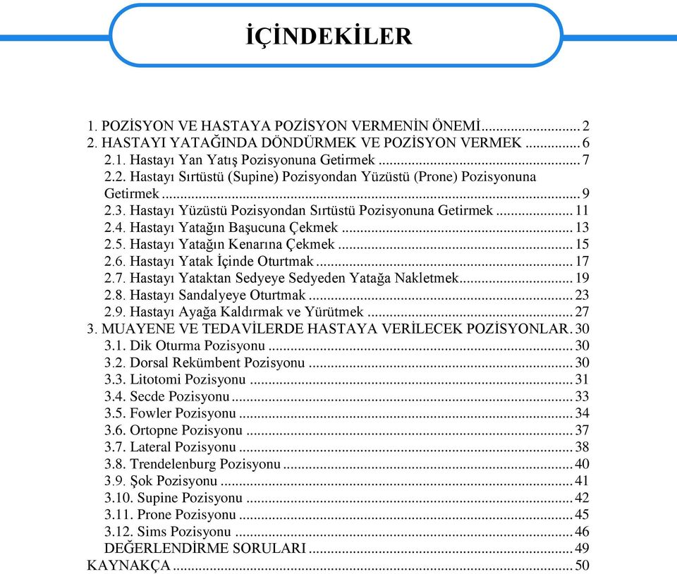 .. 17 2.7. Hastayı Yataktan Sedyeye Sedyeden Yatağa Nakletmek... 19 2.8. Hastayı Sandalyeye Oturtmak... 23 2.9. Hastayı Ayağa Kaldırmak ve Yürütmek... 27 3.