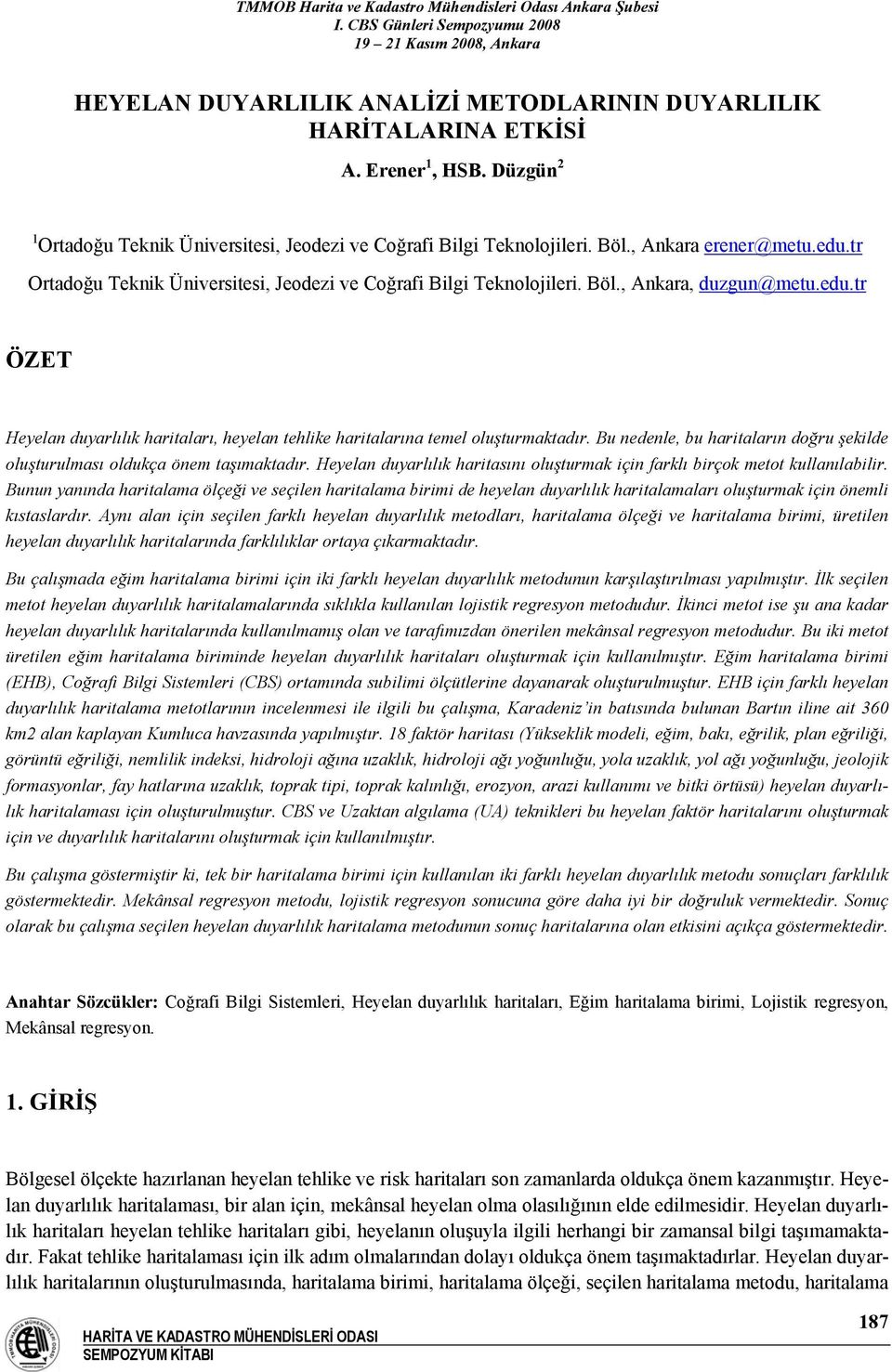 Bu nedenle, bu haritaların doğru şekilde oluşturulması oldukça önem taşımaktadır. Heyelan duyarlılık haritasını oluşturmak için farklı birçok metot kullanılabilir.