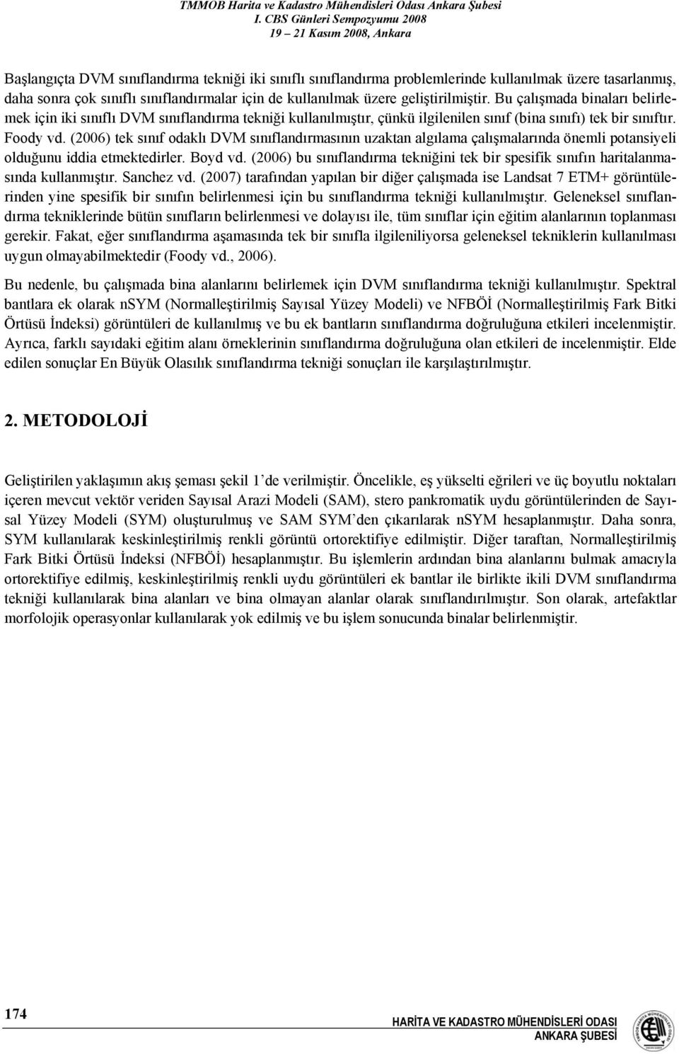 (2006) tek sınıf odaklı DVM sınıflandırmasının uzaktan algılama çalışmalarında önemli potansiyeli olduğunu iddia etmektedirler. Boyd vd.