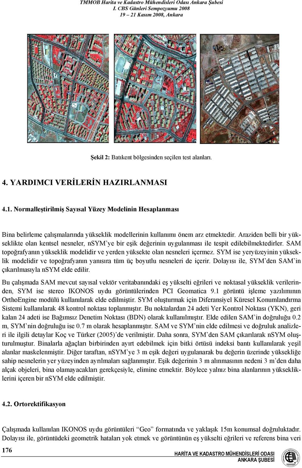 Araziden belli bir yükseklikte olan kentsel nesneler, nsym ye bir eşik değerinin uygulanması ile tespit edilebilmektedirler.