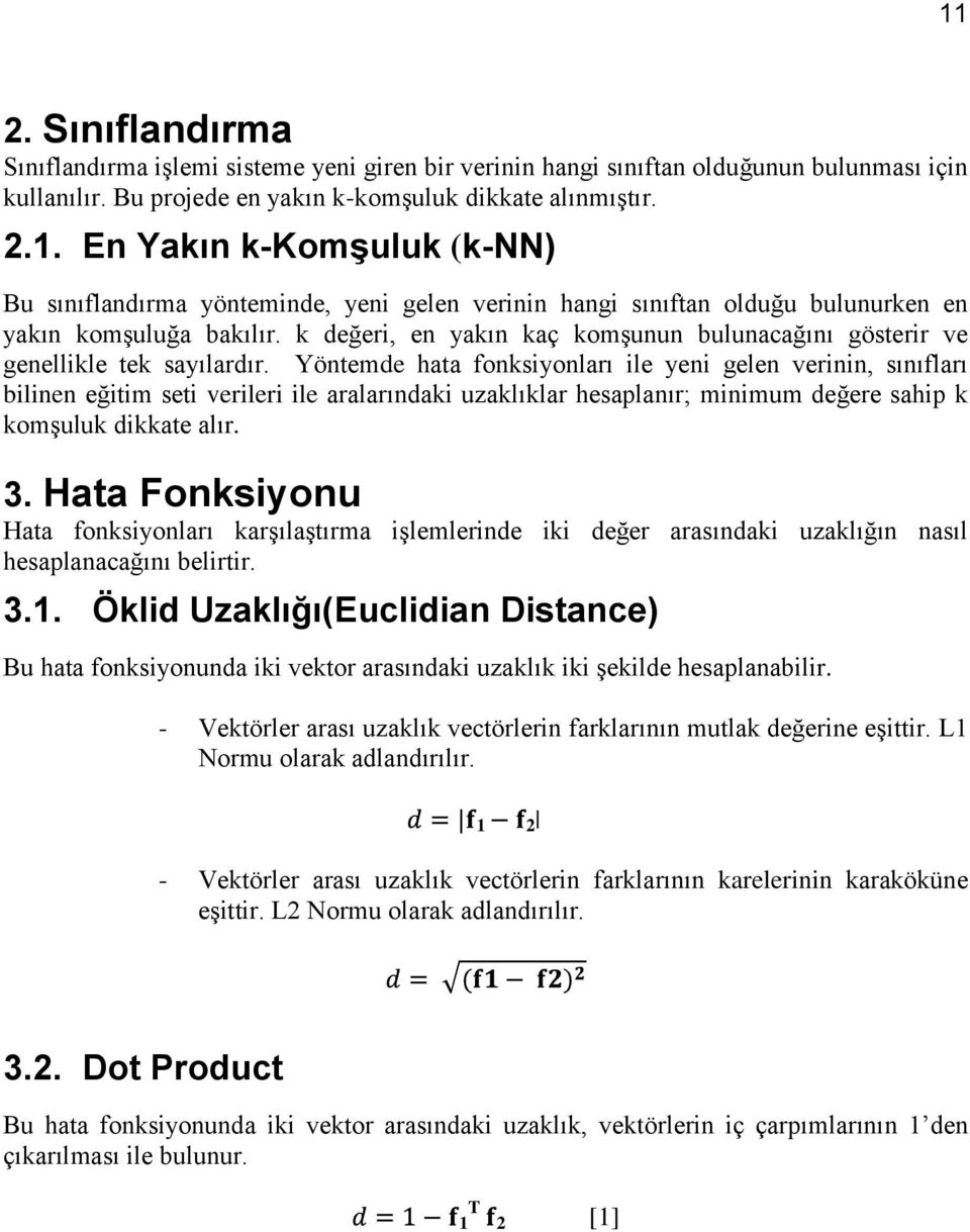 Yöntemde hata fonksiyonları ile yeni gelen verinin, sınıfları bilinen eğitim seti verileri ile aralarındaki uzaklıklar hesaplanır; minimum değere sahip k komşuluk dikkate alır. 3.