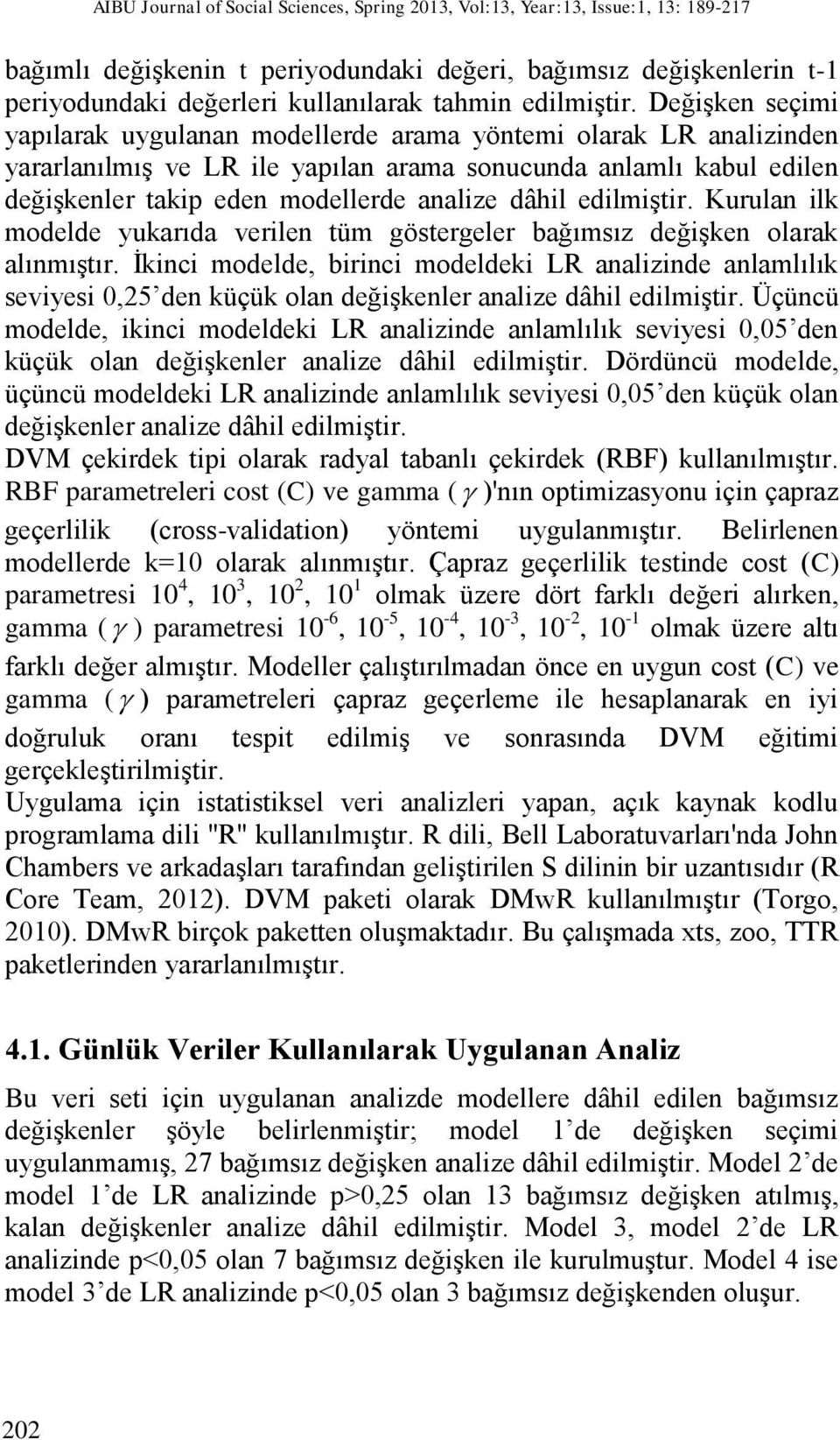 Değişken seçimi yapılarak uygulanan modellerde arama yöntemi olarak LR analizinden yararlanılmış ve LR ile yapılan arama sonucunda anlamlı kabul edilen değişkenler takip eden modellerde analize dâhil