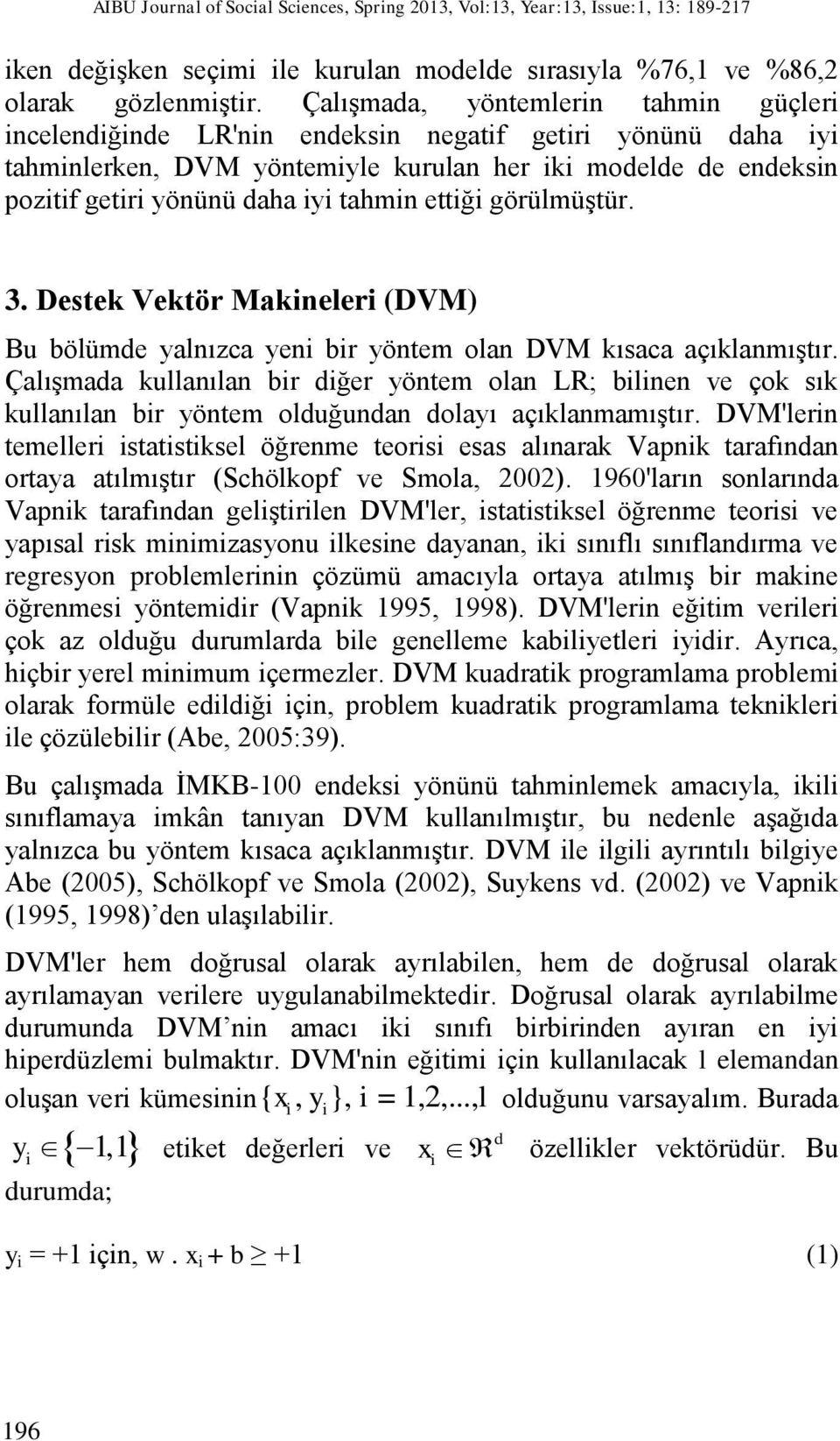 tahmin ettiği görülmüştür. 3. Destek Vektör Makineleri (DVM) Bu bölümde yalnızca yeni bir yöntem olan DVM kısaca açıklanmıştır.