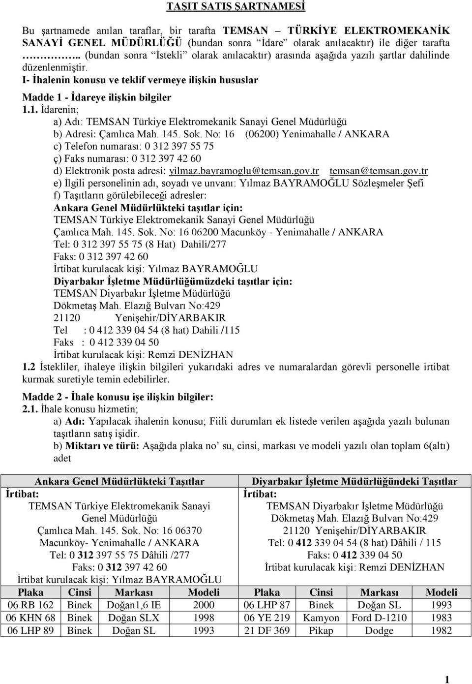 - İdareye ilişkin bilgiler 1.1. İdarenin; a) Adı: TEMSAN Türkiye Elektromekanik Sanayi Genel Müdürlüğü b) Adresi: Çamlıca Mah. 145. Sok.