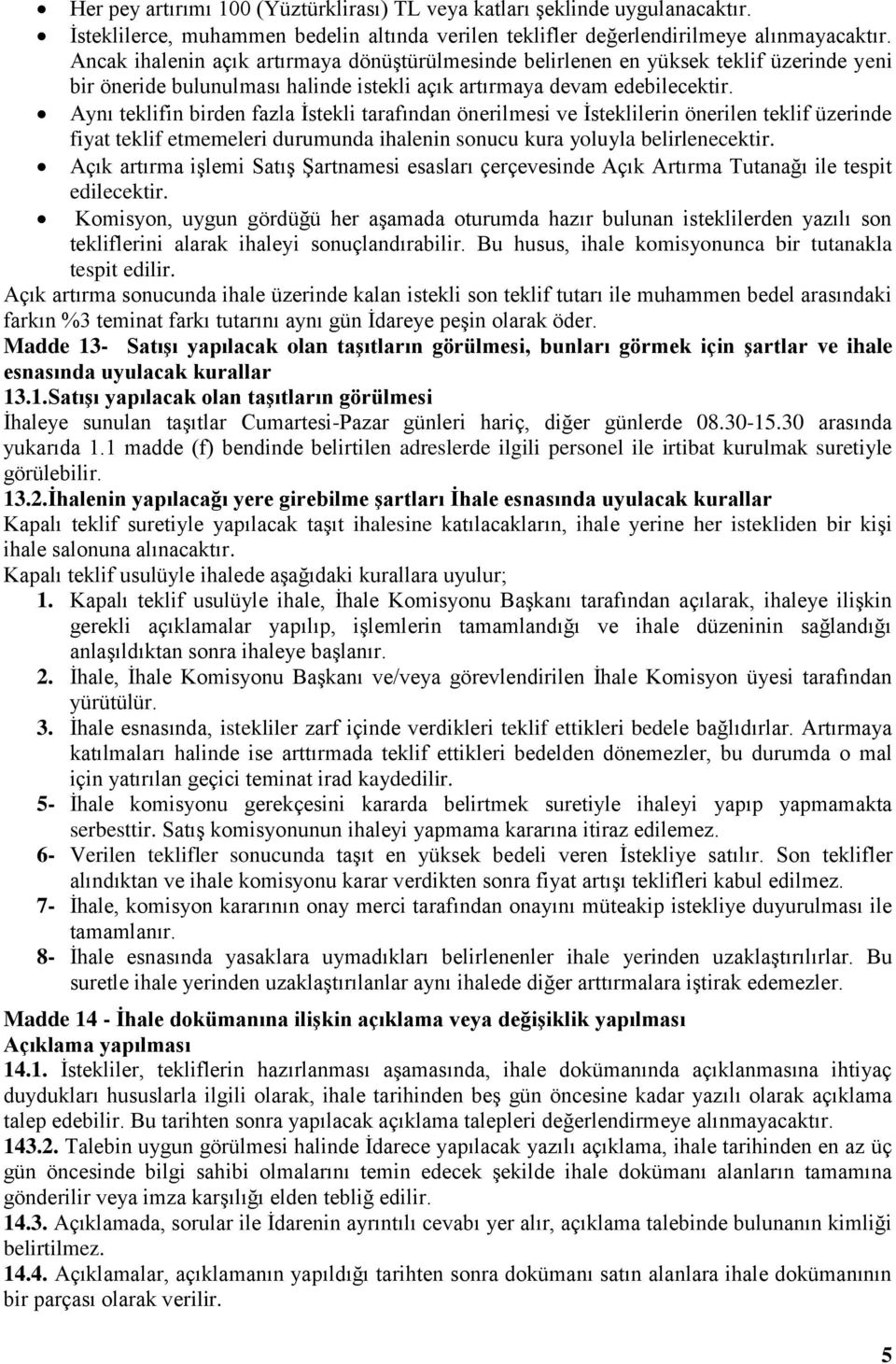 Aynı teklifin birden fazla İstekli tarafından önerilmesi ve İsteklilerin önerilen teklif üzerinde fiyat teklif etmemeleri durumunda ihalenin sonucu kura yoluyla belirlenecektir.