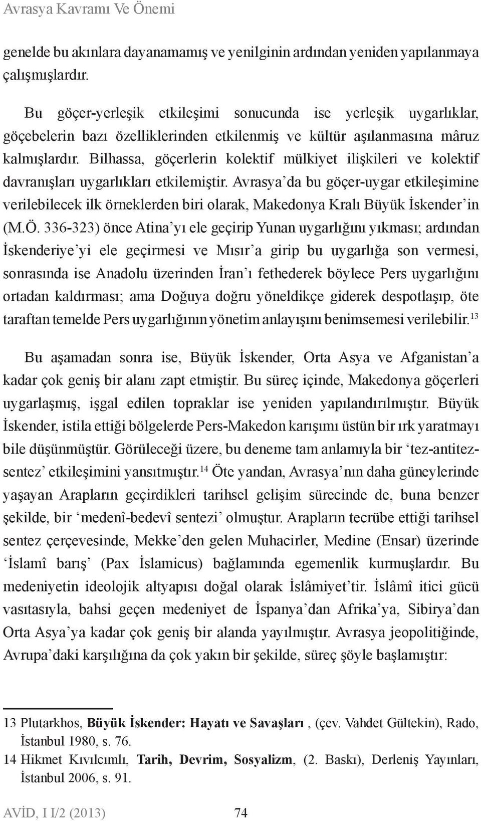 Bilhassa, göçerleri kolektif mülkiyet ilişkileri ve kolektif davraışları uygarlıkları etkilemiştir.