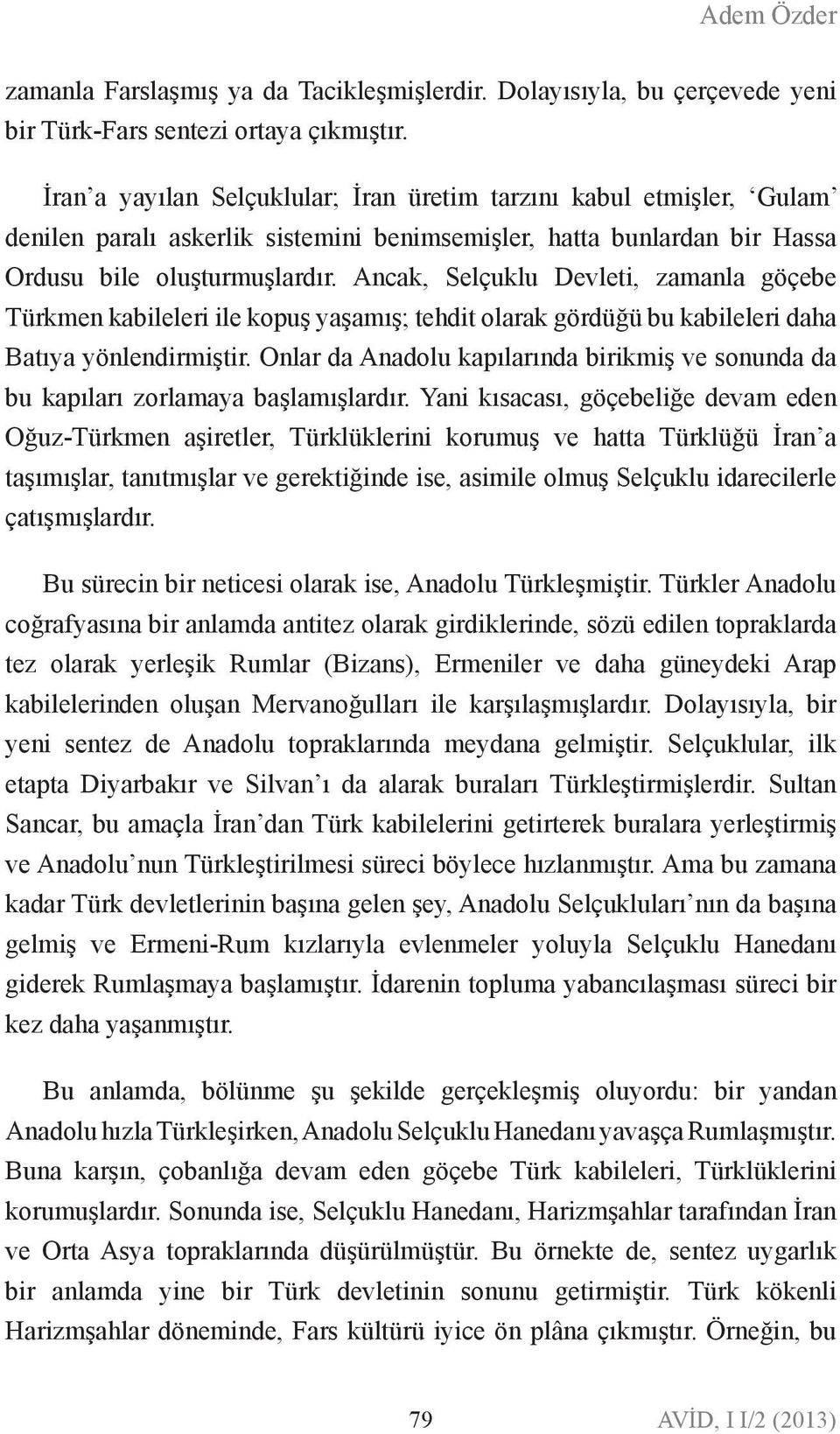 Acak, Selçuklu Devleti, zamala göçebe Türkme kabileleri ile kopuş yaşamış; tehdit olarak gördüğü bu kabileleri daha Batıya yöledirmiştir.