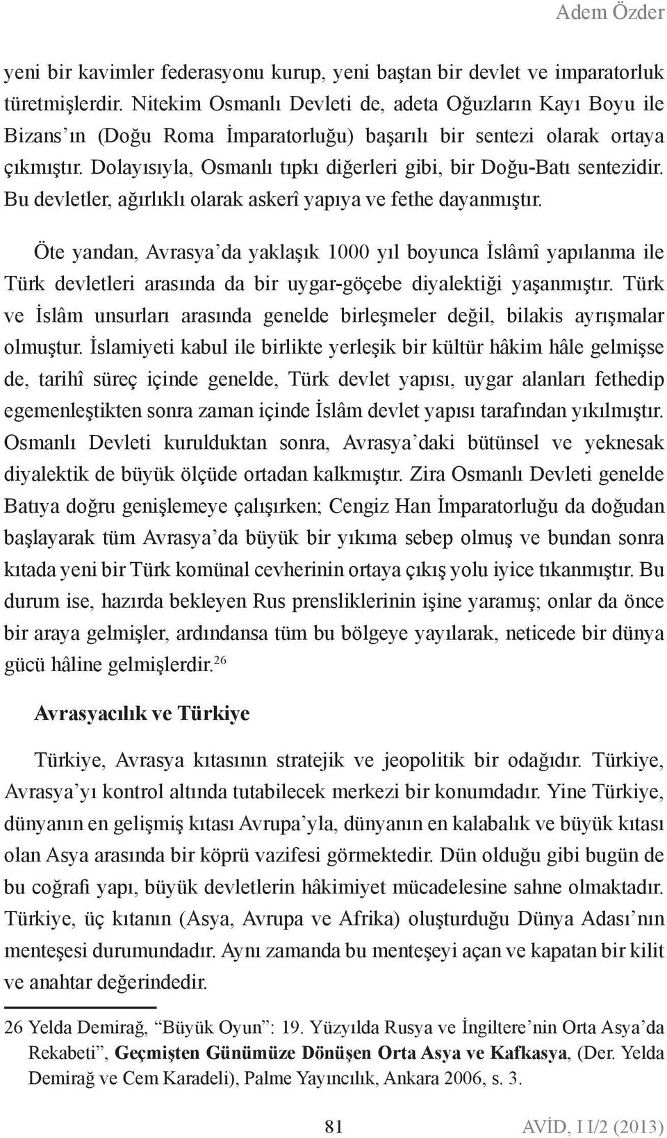 Dolayısıyla, Osmalı tıpkı diğerleri gibi, bir Doğu-Batı setezidir. Bu devletler, ağırlıklı olarak askerî yapıya ve fethe dayamıştır.