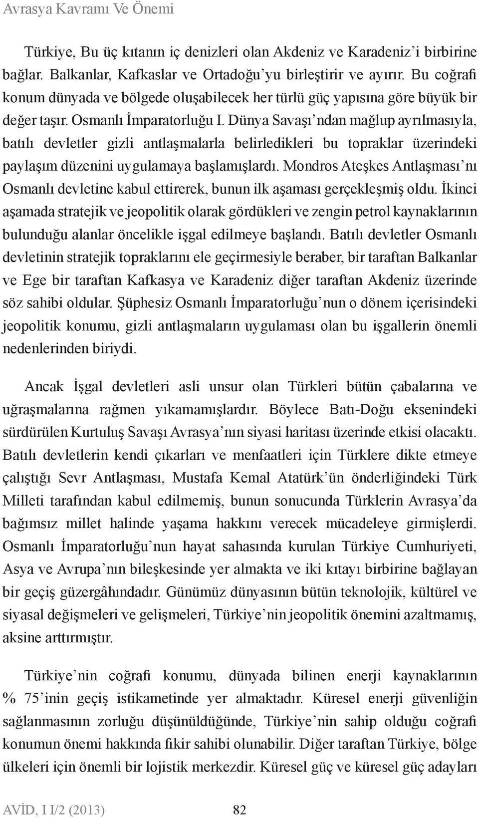 Düya Savaşı da mağlup ayrılmasıyla, batılı devletler gizli atlaşmalarla belirledikleri bu topraklar üzerideki paylaşım düzeii uygulamaya başlamışlardı.