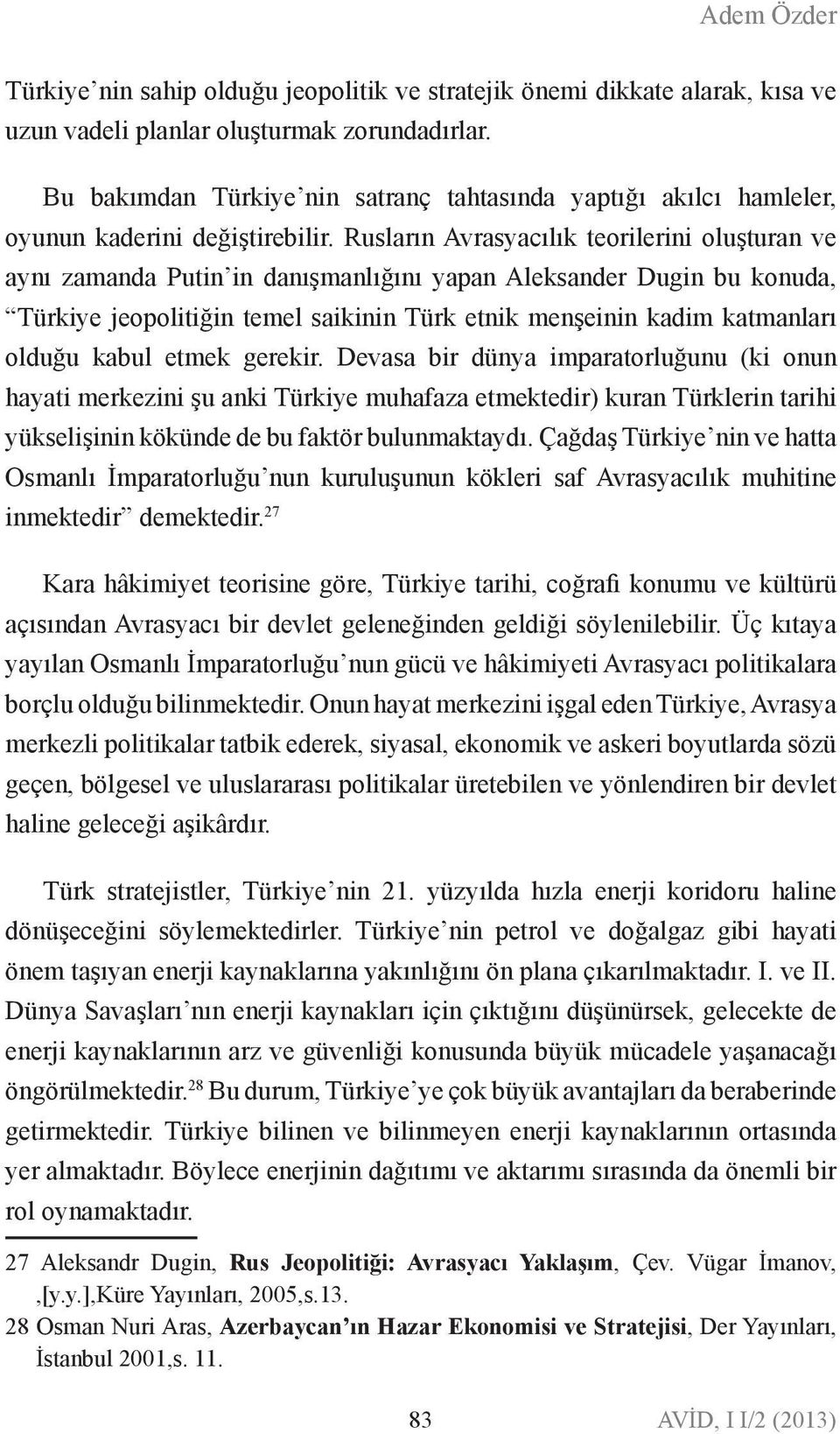 Rusları Avrasyacılık teorilerii oluştura ve ayı zamada Puti i daışmalığıı yapa Aleksader Dugi bu kouda, Türkiye jeopolitiği temel saikii Türk etik meşeii kadim katmaları olduğu kabul etmek gerekir.