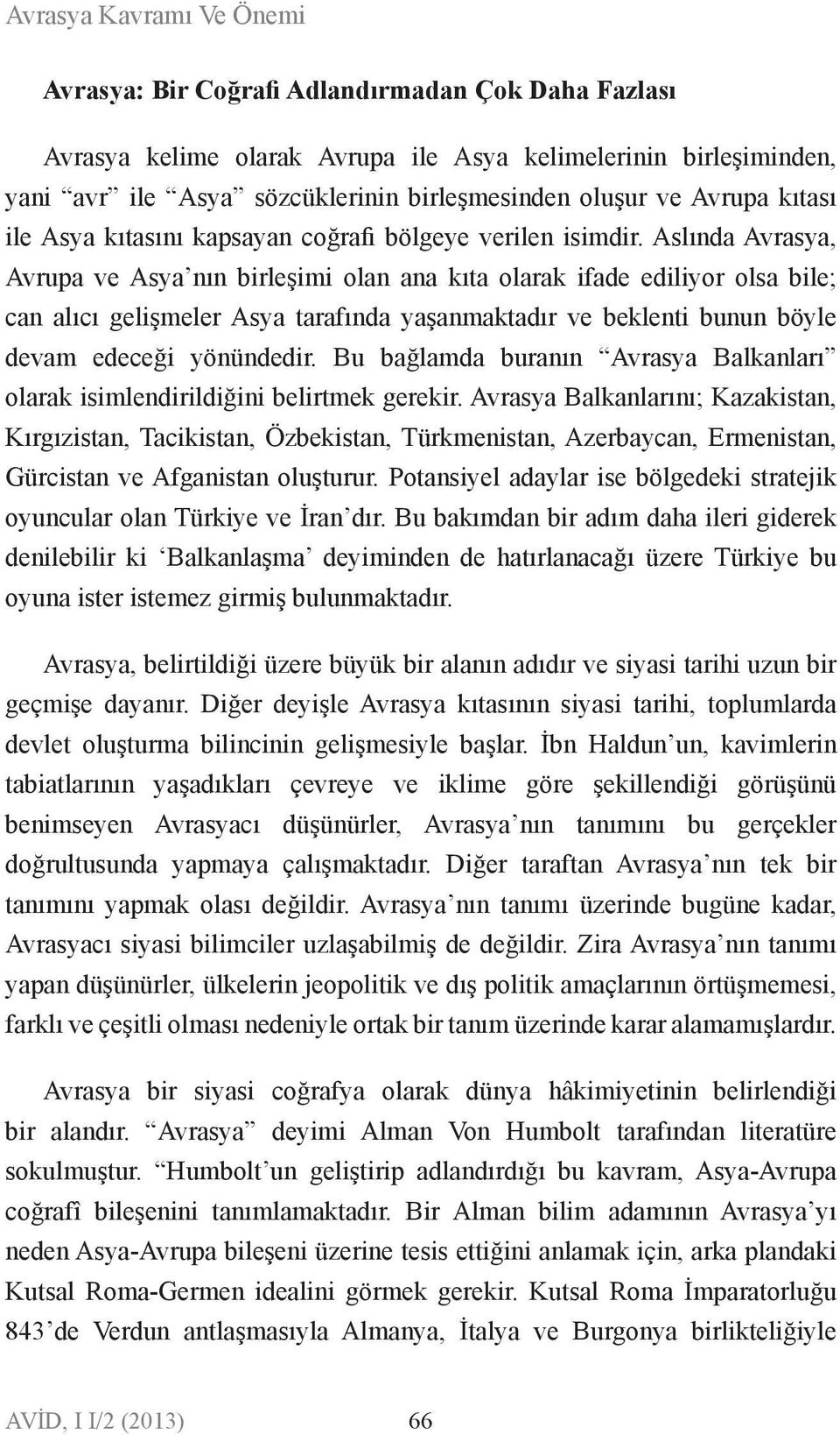 Aslıda Avrasya, Avrupa ve Asya ı birleşimi ola aa kıta olarak ifade ediliyor olsa bile; ca alıcı gelişmeler Asya tarafıda yaşamaktadır ve bekleti buu böyle devam edeceği yöüdedir.