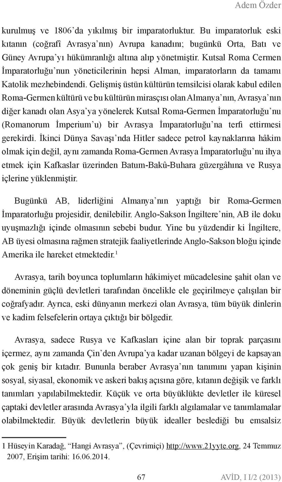 Gelişmiş üstü kültürü temsilcisi olarak kabul edile Roma-Germe kültürü ve bu kültürü mirasçısı ola Almaya ı, Avrasya ı diğer kaadı ola Asya ya yöelerek Kutsal Roma-Germe İmparatorluğu u (Romaorum