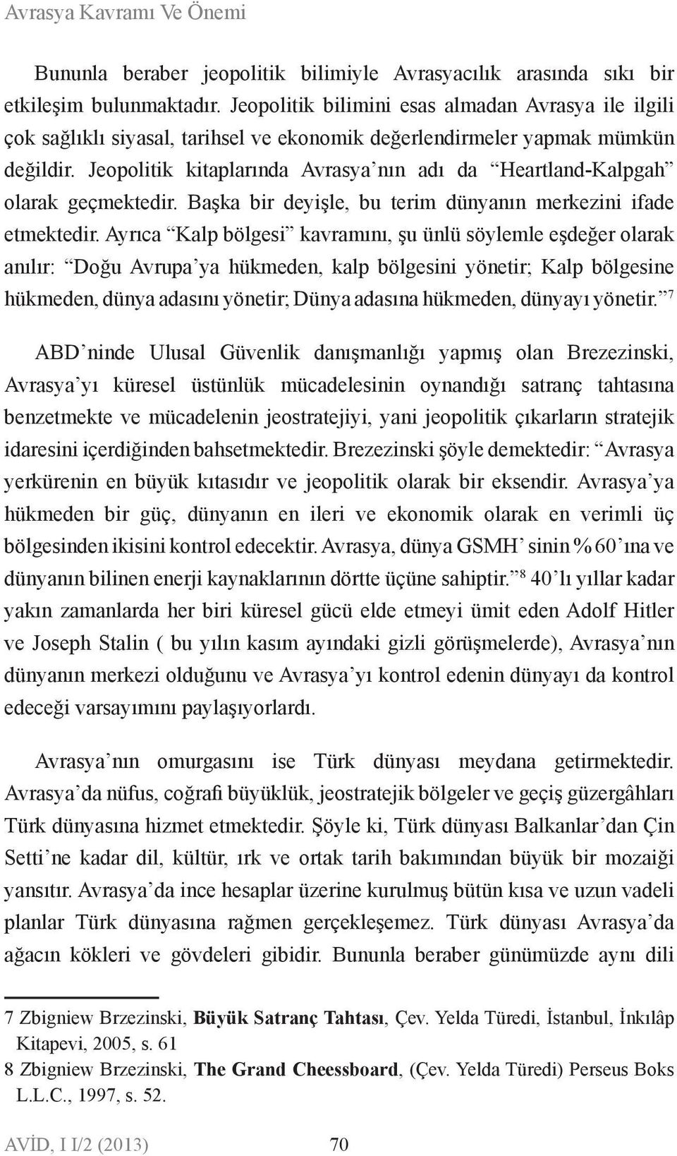 Jeopolitik kitaplarıda Avrasya ı adı da Heartlad-Kalpgah olarak geçmektedir. Başka bir deyişle, bu terim düyaı merkezii ifade etmektedir.