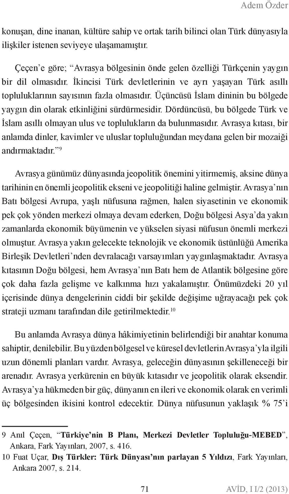 Üçücüsü İslam diii bu bölgede yaygı di olarak etkiliğii sürdürmesidir. Dördücüsü, bu bölgede Türk ve İslam asıllı olmaya ulus ve toplulukları da bulumasıdır.