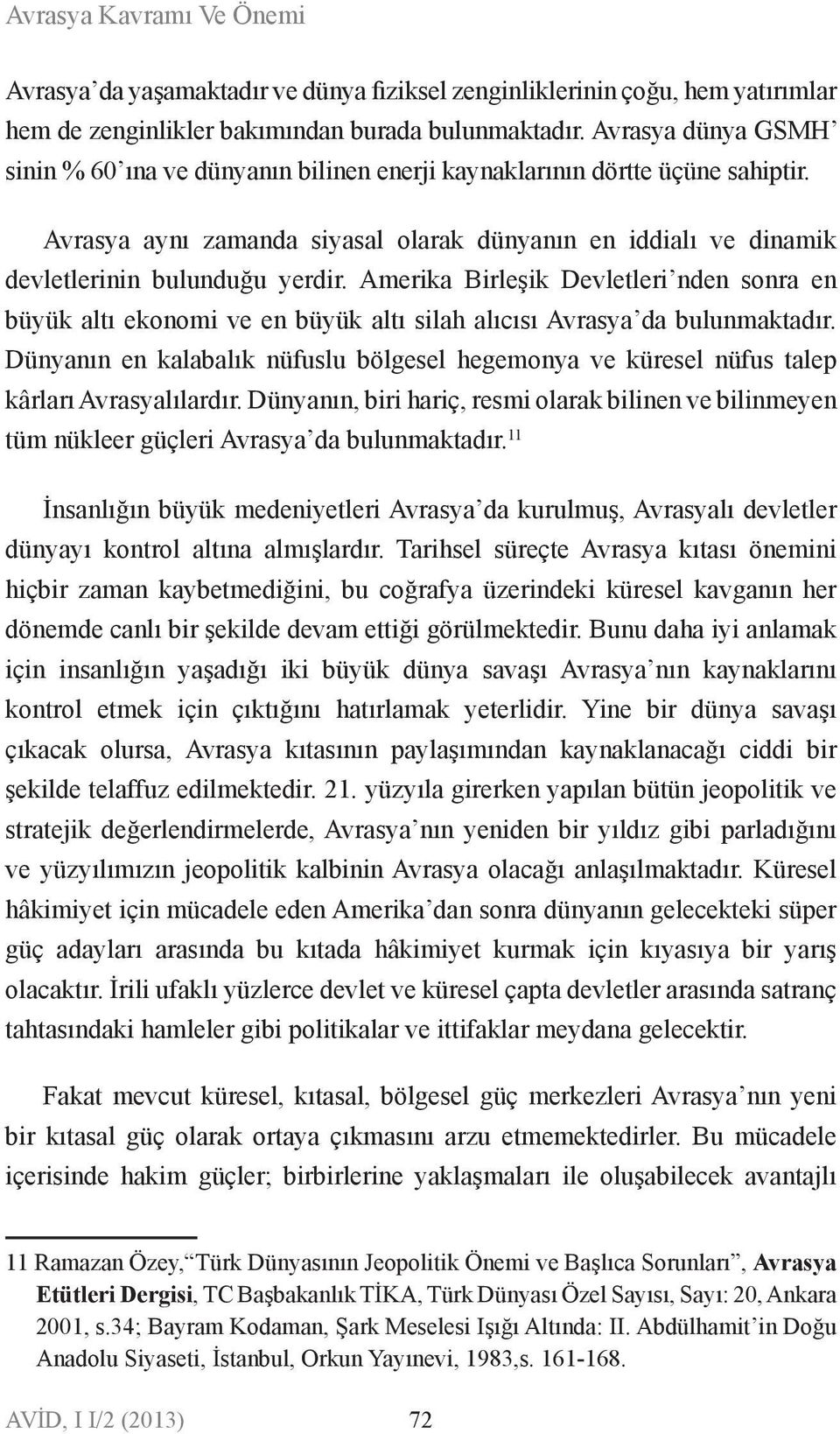 Amerika Birleşik Devletleri de sora e büyük altı ekoomi ve e büyük altı silah alıcısı Avrasya da bulumaktadır. Düyaı e kalabalık üfuslu bölgesel hegemoya ve küresel üfus talep kârları Avrasyalılardır.