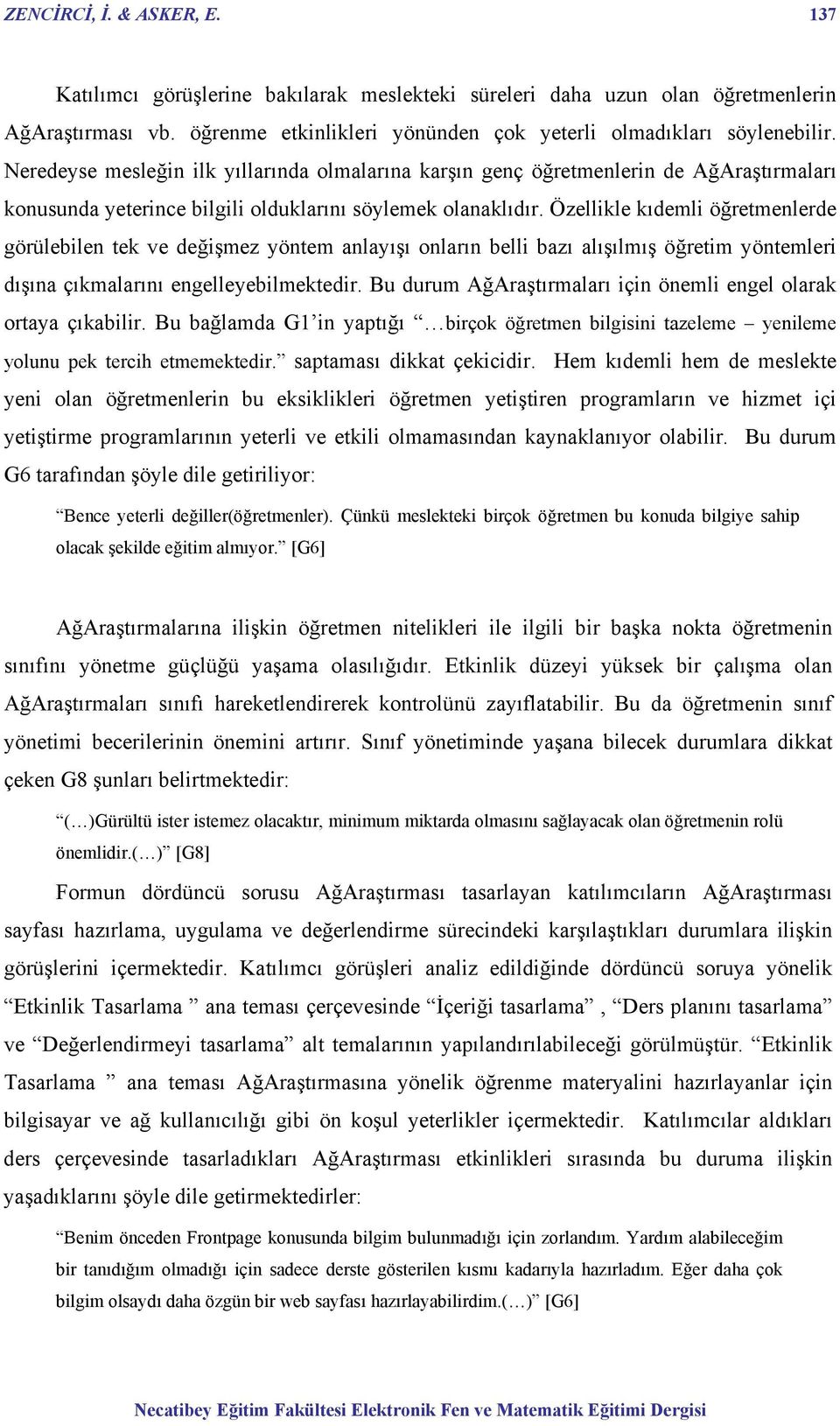 Özellikle kıdemli öğretmenlerde görülebilen tek ve değişmez yöntem anlayışı onların belli bazı alışılmış öğretim yöntemleri dışına çıkmalarını engelleyebilmektedir.